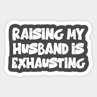 Womens Raising My Husband Is Exhausting Funny Saying Sticker